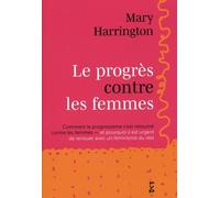 Le progrès contre les femmes: Comment le progressisme s'est retourné contre les femmes - et pourquoi il est urgent de renouer avec un féminisme du réel
