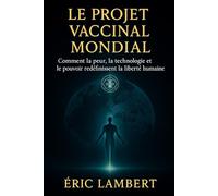 Le Projet Vaccinal Mondial: Comment la peur, la technologie et le pouvoir redéfinissent la liberté humaine