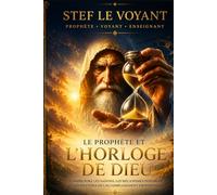 Le Prophète et l'Horloge de Dieu: Comprendre les saisons, les mécanismes invisibles et les mystères de l'accomplissement prophétique