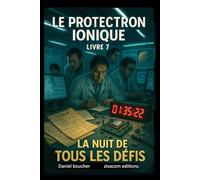 LE PROTECTRON IONIQUE: livre 7 : LA NUIT DE TOUS LES DÉFIS