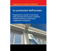 Le Protezioni Dell'Acciaio. Progettazione, Metodi E Innovazione Nelle Protezioni
