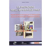 Le Protezioni negli Impianti Elettrici. Aspetti Teorici e Soluzioni per la Reali