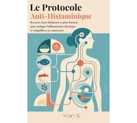 Le Protocole Anti-Histaminique: Recettes, listes d'aliments et plan d'action pour soulager l'inflammation chronique et rééquilibrer ses mastocytes.