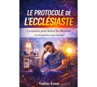 LE PROTOCOLE DE L’ECCLÉSIASTE: 7 semaines pour lâcher les illusions et récupérer son énergie