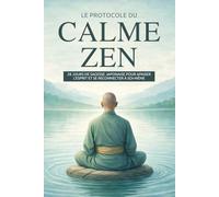 Le Protocole du Calme Zen: 28 jours de sagesse japonaise pour apaiser l’esprit et se reconnecter à soi-même