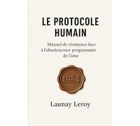 LE PROTOCOLE HUMAIN: Manuel de résistance face à l'obsolescence programmée de l’âme