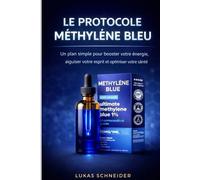 LE PROTOCOLE MÉTHYLÈNE BLEU: Un plan simple pour booster votre énergie, aiguiser votre esprit et optimiser votre santé