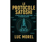 LE PROTOCOLE SATOSHI: Le maître-codeur qui a voulu avaler la monnaie du monde