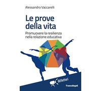Le prove della vita. Promuovere la resilienza nella relazione educativa