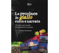 Le province in giallo cotte e narrate. 10 noir con ricette del territorio toscano