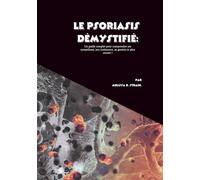 Le psoriasis démystifié: Un guide complet pour comprendre ses symptômes, son traitement, sa gestion et plus encore !