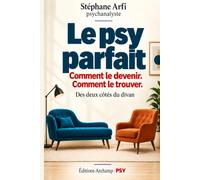 Le psy parfait: Comment le trouver. Comment le devenir.