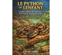 LE PYTHON DE L'ENFANT : LE GUIDE COMPLET DE L'ÉLEVAGE ET DU BIEN-ÊTRE DU PYTHON D'ANTARÈS: Au-delà du Mythe : Devenir un Gardien Responsable et Éclairé de ce Serpent Exceptionnel