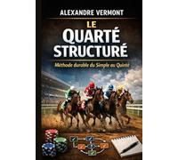Le Quarté Structuré Méthode durable du Simple au Quinté: Méthode durable du Simple au Quinté