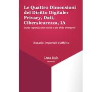 Le Quattro Dimensioni del Diritto Digitale: Privacy, Dati, Cibersicurezza, IA: Guida ragionata alle novità e alle sfide emergenti