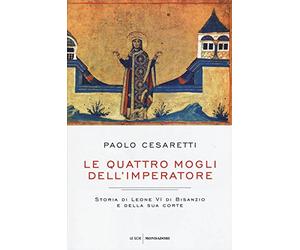 Le quattro mogli dell'imperatore. Storia di Leone VI di Bisanzio e della sua corte
