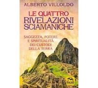 Le quattro rivelazioni sciamaniche. Saggezza, potere e spiritualità dei custodi della Terra
