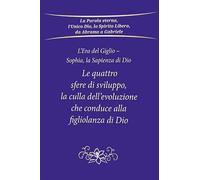 Le quattro sfere di sviluppo, la culla dell’evoluzione che conduce alla figliolanza di Dio. L'Era del Giglio. Sophia, la sapienza di Dio