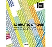 Le quattro stagioni. Architetture del Made in Italy da Adriano Olivetti al...