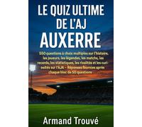Le quiz ultime de l’AJ Auxerre : 550 questions à choix multiples sur l’histoire, les joueurs, les légendes, les matchs, les records, les statistiques, ... fournies après chaque bloc de 50 questions