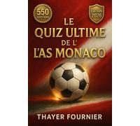 Le Quiz Ultime de l’AS Monaco - 550 Questions à Choix Multiples sur l’Histoire, Joueurs Légendaires, Matches Mythiques, Trophées, Records, Supporters, ... Foot, Stats et Trivia pour Fans de l’ASM