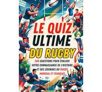 Le Quiz Ultime du Rugby: 500 questions pour évaluer votre connaissance de l'Histoire et des légendes du rugby mondial et français