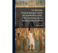 Le rÃ(c)gime pharaonique dans ses rapports avec l'Ã(c)volution de la morale en Égypte