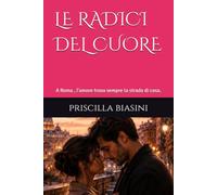 LE RADICI DEL CUORE: A Roma , l'amore trova sempre la strada di casa.