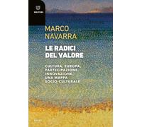 Le Radici Del Valore. Cultura, Europa, Partecipazione, Innovazione. Una Mappa So