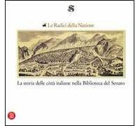 Le radici della nazione. La storia delle città italiane nella Biblioteca del Senato. Statuti dei comuni e libri antichi di storia locale dal XIII al XIX secolo