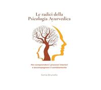Le radici della Psicologia Ayurvedica: Per comprendere i processi interiori e accompagnare il cambiamento.
