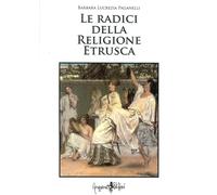 Le Radici della Religione Etrusca. Influenze e Correnti Culturali dall'Europa al