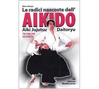 Le radici dell'aikido. Aiki Jujitsu Daotoryu. Tecniche segrete
