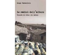 Le radici dell'albero. Ricordi di vita e di lavoro