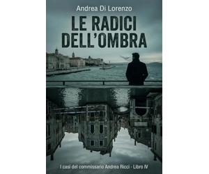LE RADICI DELL'OMBRA: I casi del commissario Andrea Ricci · Libro IV: 4