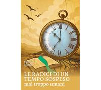 Le radici di un tempo sospeso. Mai troppo umani