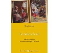 Le radici e le ali. Vecchi e bambini nella letteratura per l'infanzia