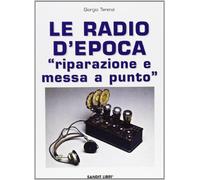 Le radio d'epoca. Riparazione e messa a punto