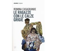 Le ragazze con le calze grigie - Casagrande Romina