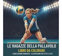 Le Ragazze della Pallavolo - Libro da Colorare: Scene d’Azione Dinamiche - Illustrazioni per tutte le età