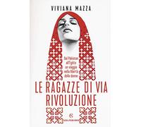 Le ragazze di via Rivoluzione. Dal Pakistan all'Egitto un viaggio nella libertà delle donne