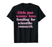 Le ragazze vogliono solo avere finanziamenti per la ricerca scientifica Maglietta
