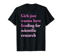 LE RAGAZZE VOGLIONO SOLO AVERE FINANZIAMENTI x PER LA RICERCA SCIENTIFICA Maglietta