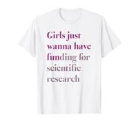 LE RAGAZZE VOGLIONO SOLO AVERE FINANZIAMENTI x PER LA RICERCA SCIENTIFICA Maglietta