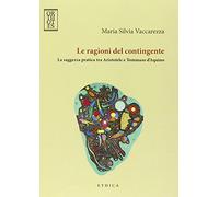 Le ragioni del contingente. La saggezza pratica tra Aristotele e Tommaso d'Aquino