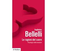 Le ragioni del cuore. Psicologia delle emozioni