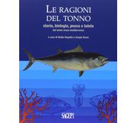 Le Ragioni del Tonno. Storia, Biologia, Pesca e Tutela del Tonno Rosso Metiterra