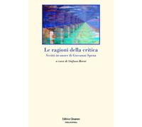Le ragioni della critica. Scritti in onore di Giovanni Spena - Berni S. (cur.)