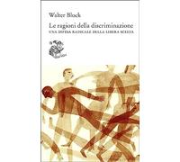 Libri Walter Block - Le Ragioni Della Discriminazione. Una Difesa Radicale Della