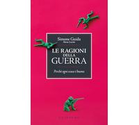 Le ragioni della guerra. Perché ogni scusa è buona